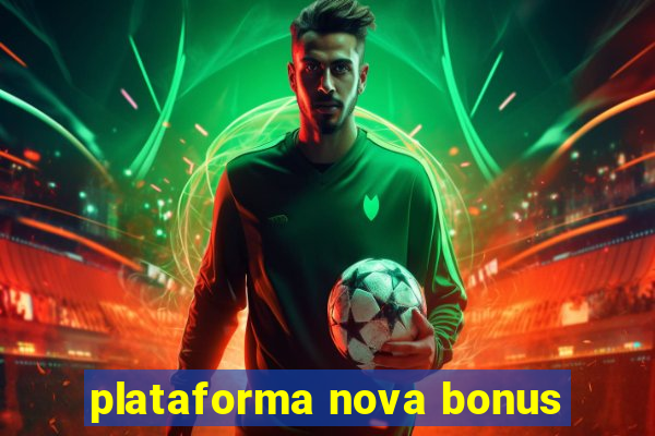 plataforma nova bonus